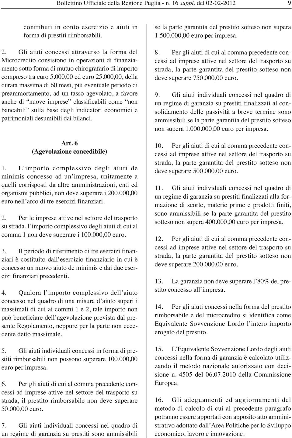 000,00, della durata massima di 60 mesi, più eventuale periodo di preammortamento, ad un tasso agevolato, a favore anche di nuove imprese classificabili come non bancabili sulla base degli indicatori