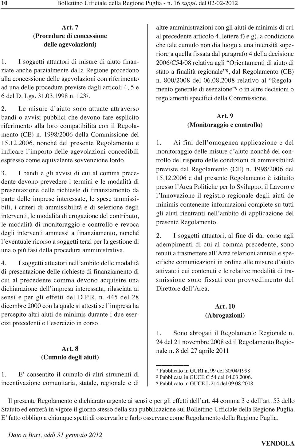 6 del D. Lgs. 31.03.1998 n. 123 7. 2. Le misure d aiuto sono attuate attraverso bandi o avvisi pubblici che devono fare esplicito riferimento alla loro compatibilità con il Regolamento (CE) n.