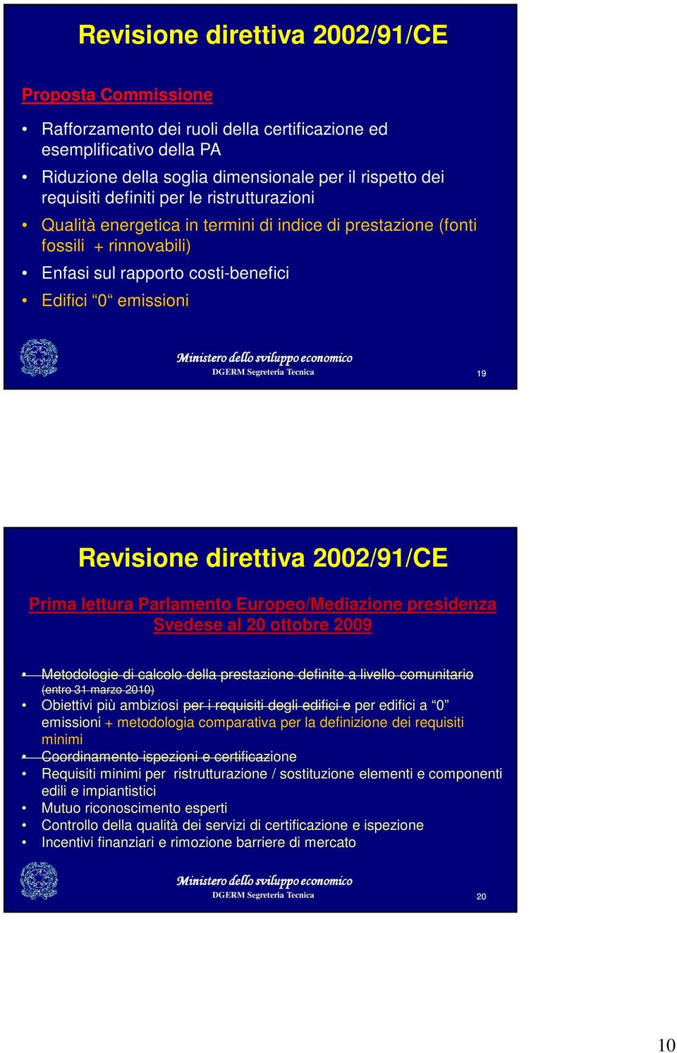 Prima lettura Parlamento Europeo/Mediazione presidenza Svedese al 20 ottobre 2009 Metodologie di calcolo della prestazione definite a livello comunitario (entro 31 marzo 2010) Obiettivi più ambiziosi