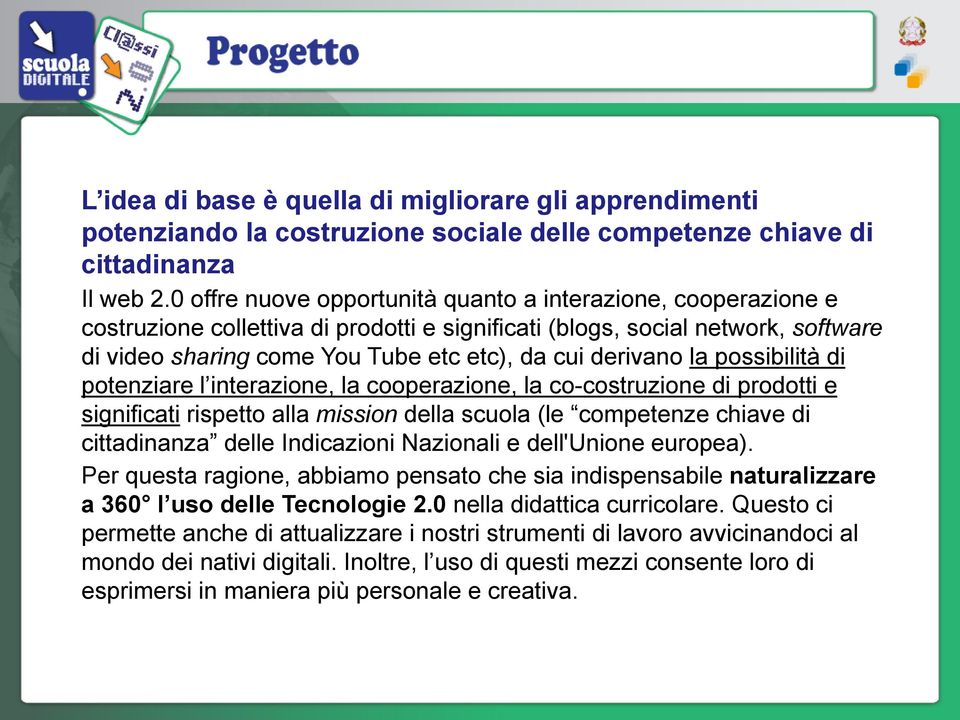 derivano la possibilità di potenziare l interazione, la cooperazione, la co-costruzione di prodotti e significati rispetto alla mission della scuola (le competenze chiave di cittadinanza delle