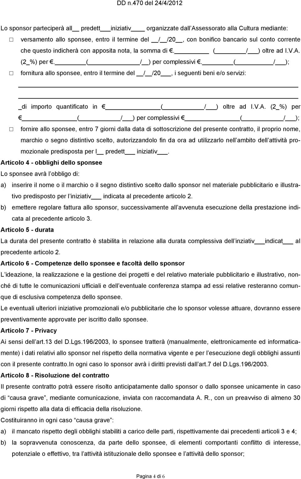 ( / ); fornitura allo sponsee, entro il termine del / /20, i seguenti beni e/o servizi: _di importo quantificato in ( / ) oltre ad I.V.A.