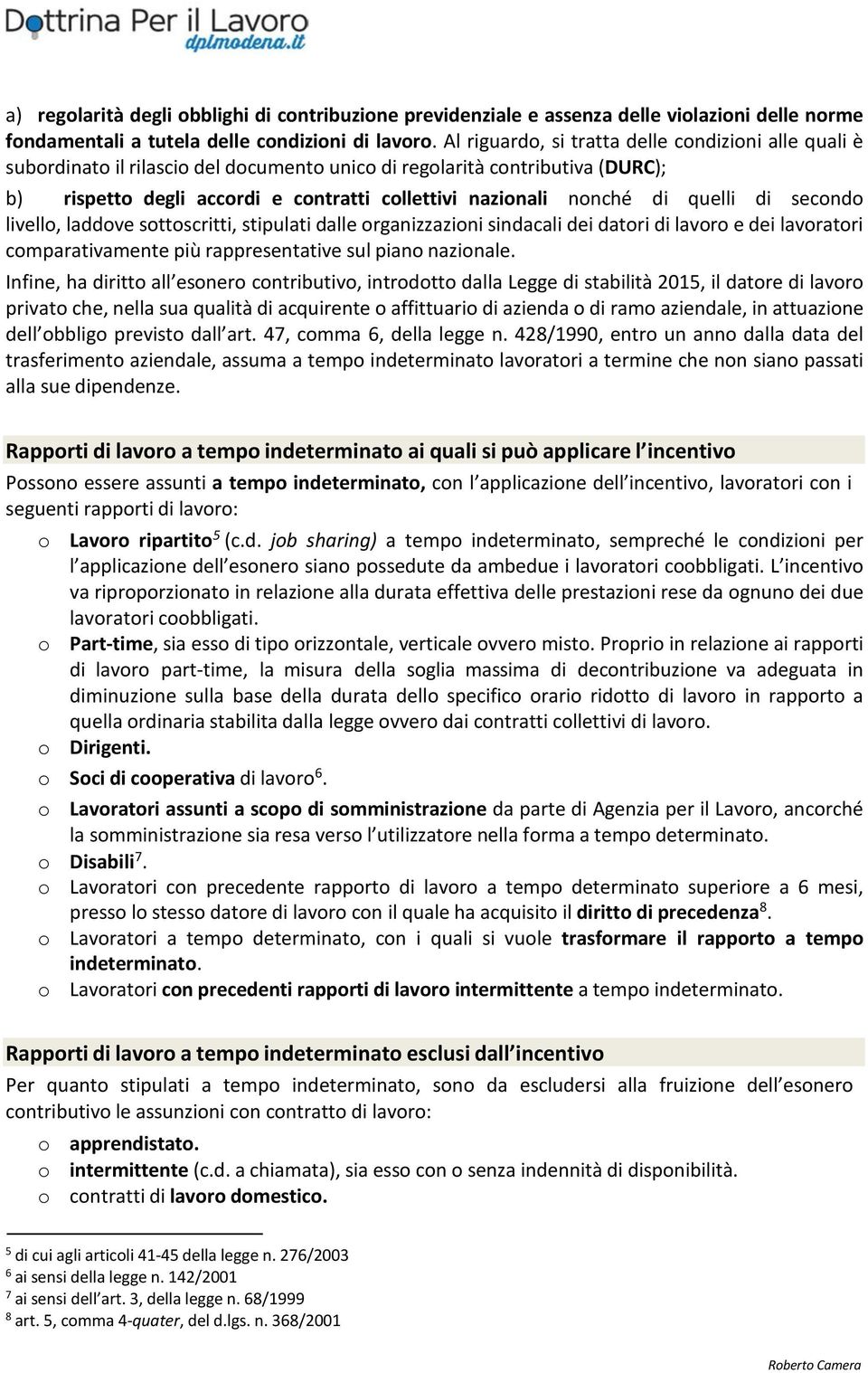 di quelli di secondo livello, laddove sottoscritti, stipulati dalle organizzazioni sindacali dei datori di lavoro e dei lavoratori comparativamente più rappresentative sul piano nazionale.