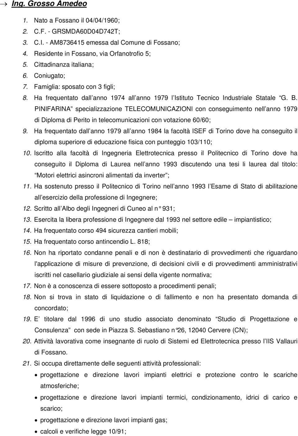 PINIFARINA specializzazione TELECOMUNICAZIONI con conseguimento nell anno 1979 di Diploma di Perito in telecomunicazioni con votazione 60/60; 9.