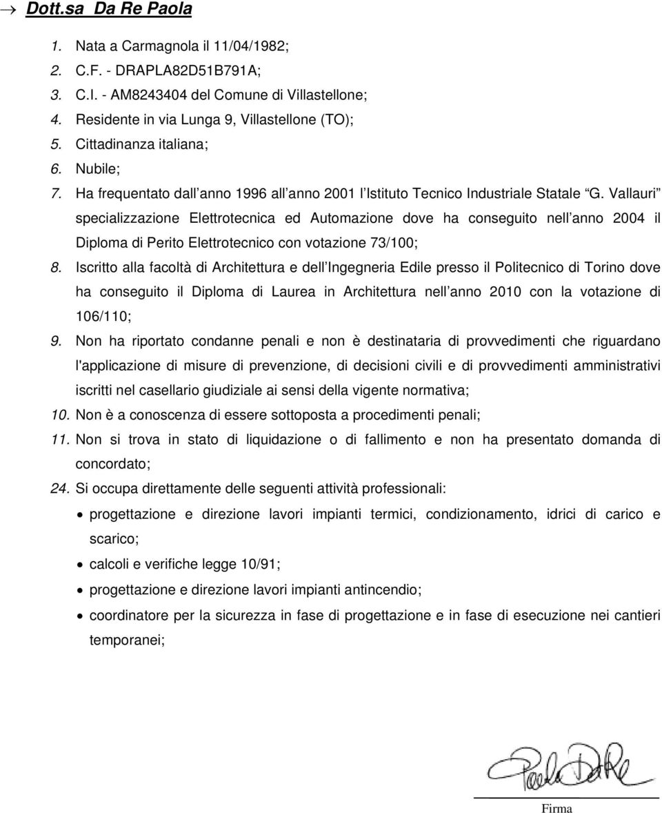 Vallauri specializzazione Elettrotecnica ed Automazione dove ha conseguito nell anno 2004 il Diploma di Perito Elettrotecnico con votazione 73/100; 8.