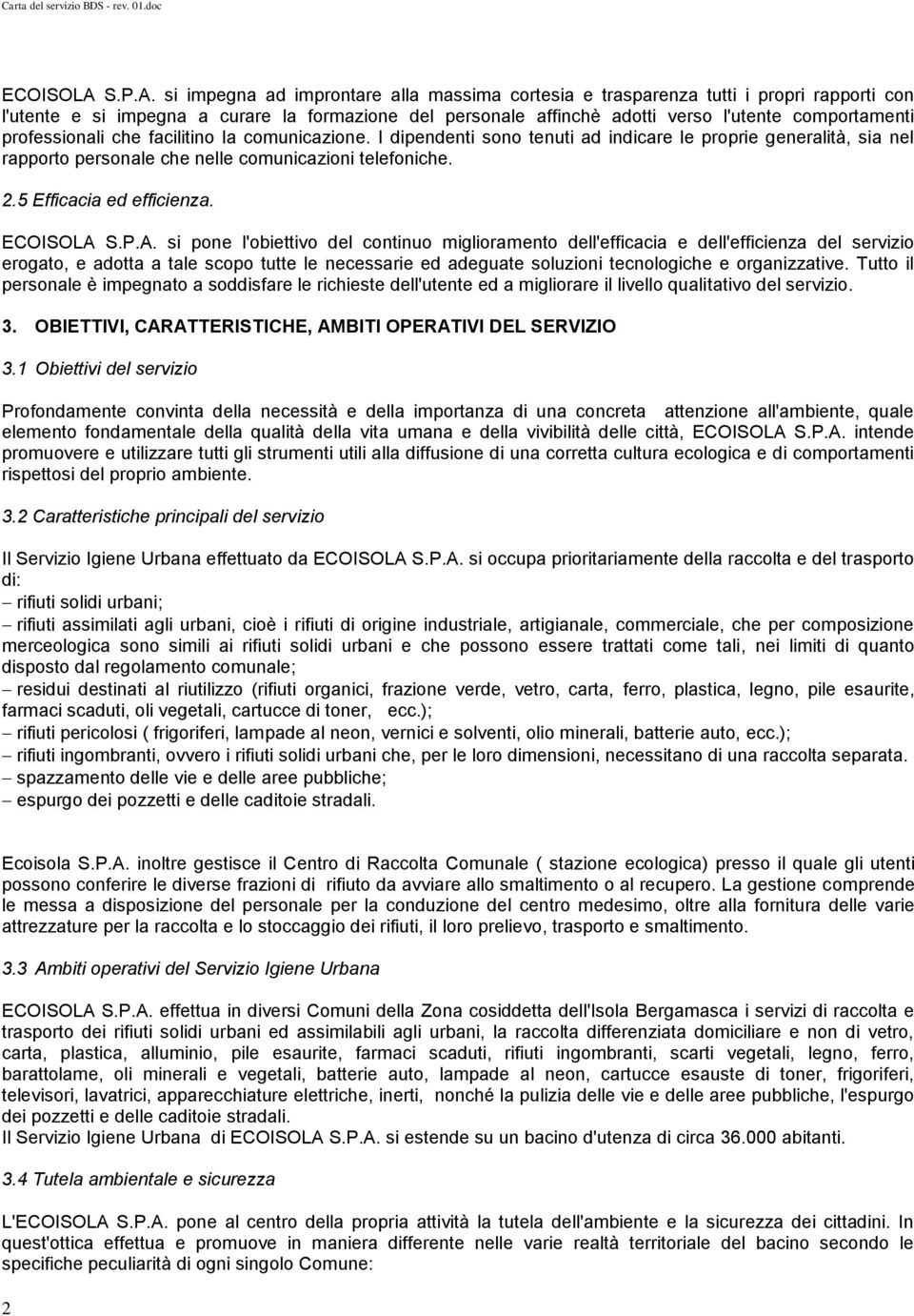 si impegna ad improntare alla massima cortesia e trasparenza tutti i propri rapporti con l'utente e si impegna a curare la formazione del personale affinchè adotti verso l'utente comportamenti