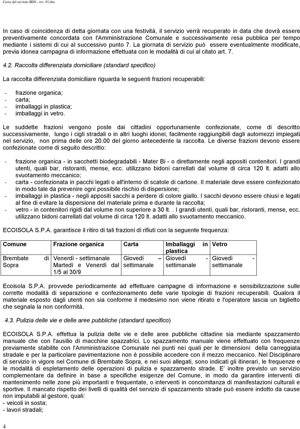 La giornata di servizio può essere eventualmente modificate, previa idonea campagna di informazione effettuata con le modalità di cui al citato art. 7. 4.2.