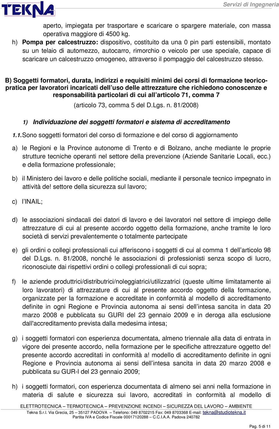 calcestruzzo omogeneo, attraverso il pompaggio del calcestruzzo stesso.