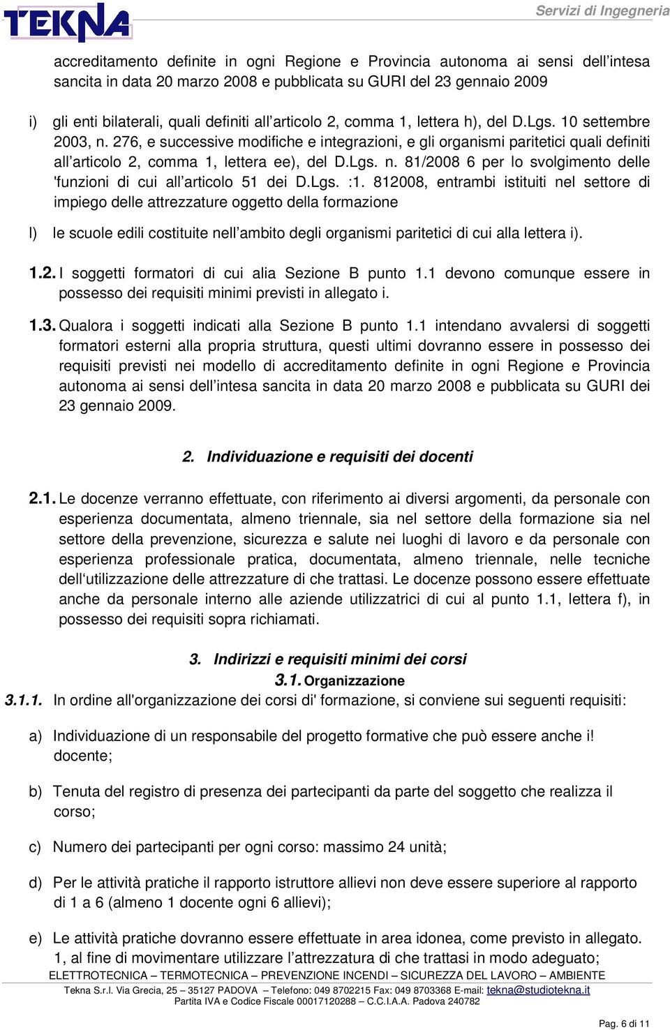 Lgs. :1. 812008, entrambi istituiti nel settore di impiego delle attrezzature oggetto della formazione l) le scuole edili costituite nell ambito degli organismi paritetici di cui alla lettera i). 1.2. I soggetti formatori di cui alia Sezione B punto 1.