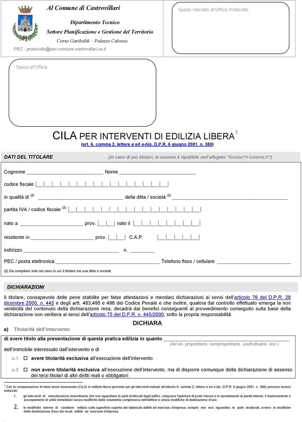 380) DATI DEL TITOLARE (in caso di più titolari, la sezione è ripetibile nell allegato SOGGETTI COINVOLTI ) Cognome Nome codice fiscale in qualità di (2) della ditta / società (2) partita IVA /