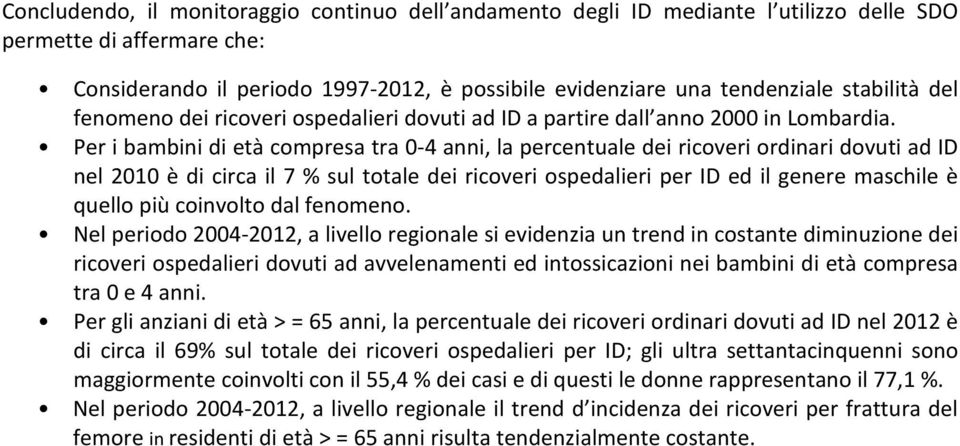 Per i bambini di età compresa tra 0-4 anni, la percentuale dei ricoveri ordinari dovuti ad ID nel 2010 è di circa il 7 % sul totale dei ricoveri ospedalieri per ID ed il genere maschile è quello più