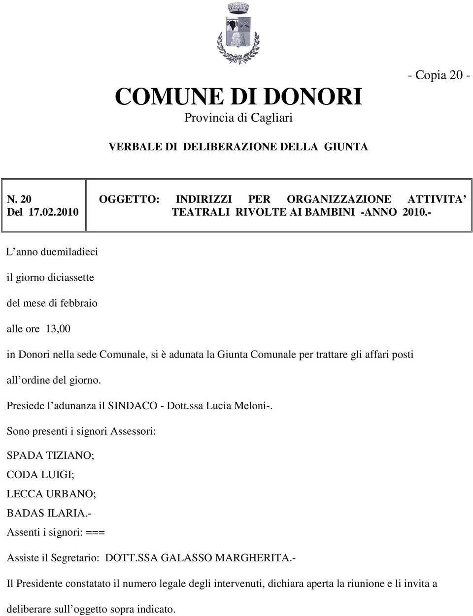 - L anno duemiladieci il giorno diciassette del mese di febbraio alle ore 13,00 in Donori nella sede Comunale, si è adunata la Giunta Comunale per trattare gli affari posti all ordine del