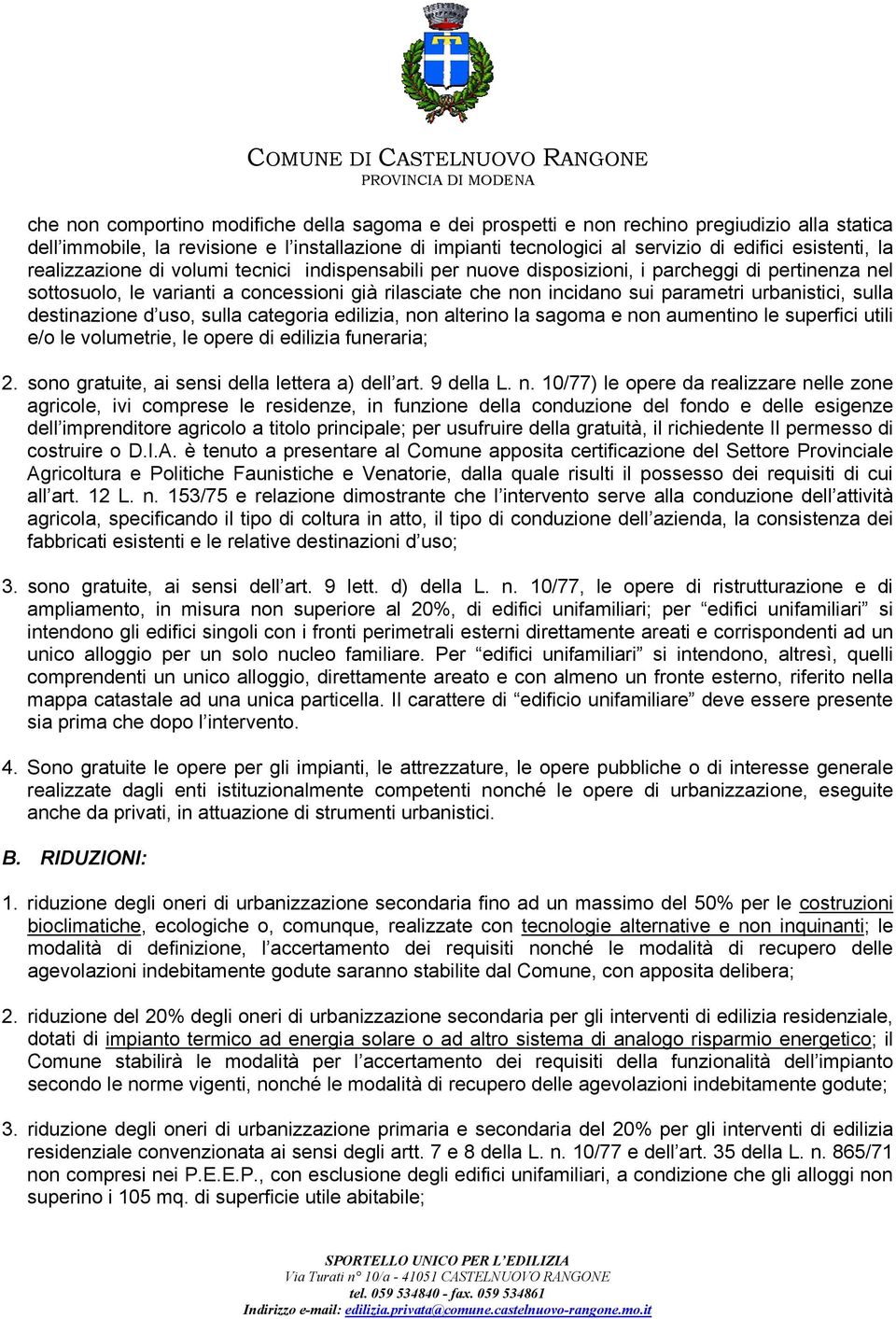 urbanistici, sulla destinazione d uso, sulla categoria edilizia, non alterino la sagoma e non aumentino le superfici utili e/o le volumetrie, le opere di edilizia funeraria; 2.