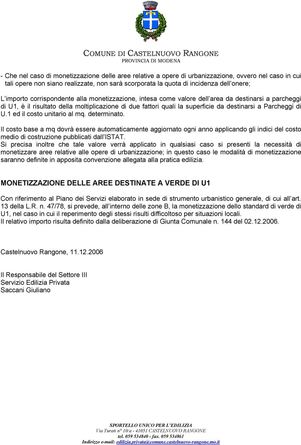 U.1 ed il costo unitario al mq. determinato. Il costo base a mq dovrà essere automaticamente aggiornato ogni anno applicando gli indici del costo medio di costruzione pubblicati dall ISTAT.