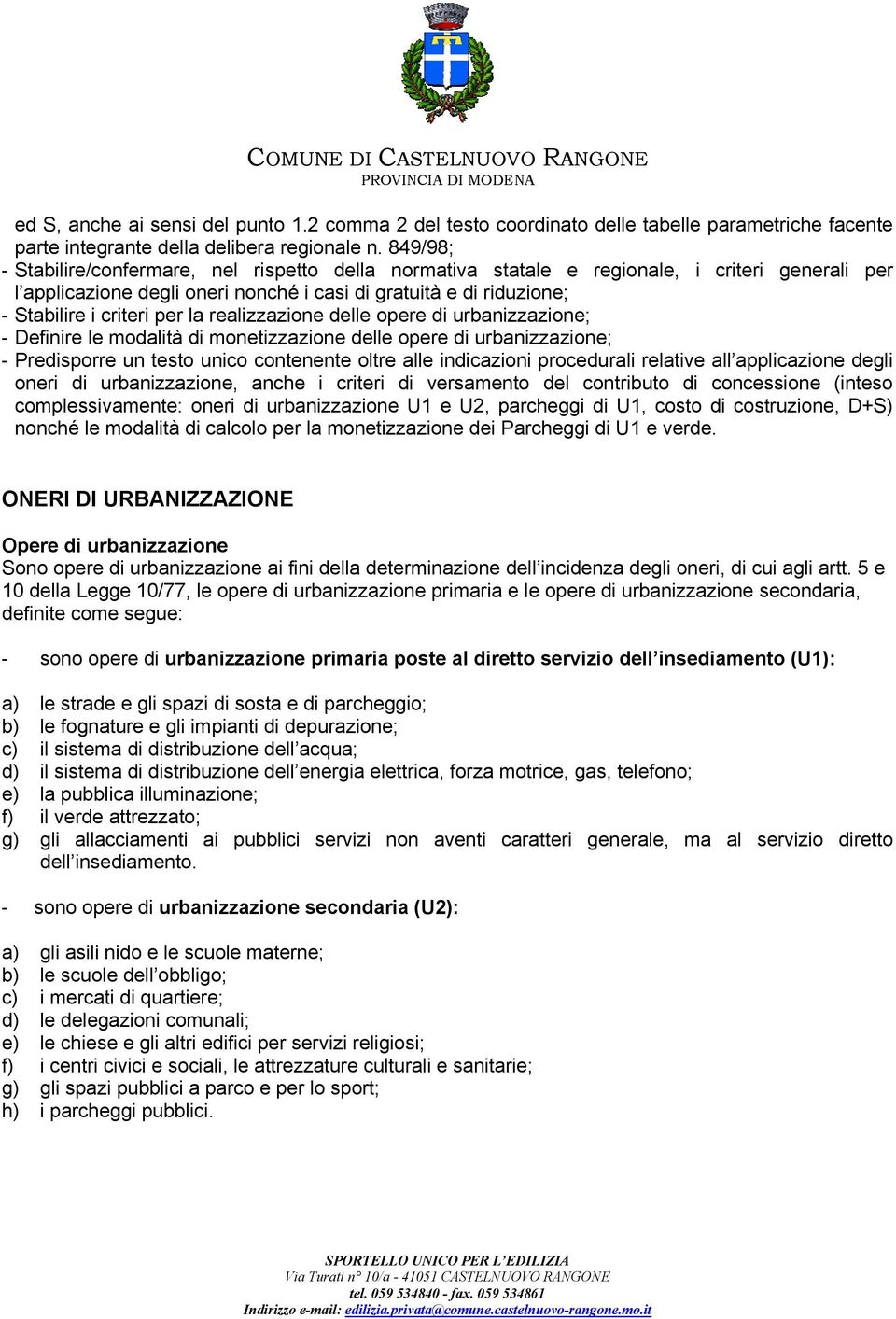 la realizzazione delle opere di urbanizzazione; - Definire le modalità di monetizzazione delle opere di urbanizzazione; - Predisporre un testo unico contenente oltre alle indicazioni procedurali