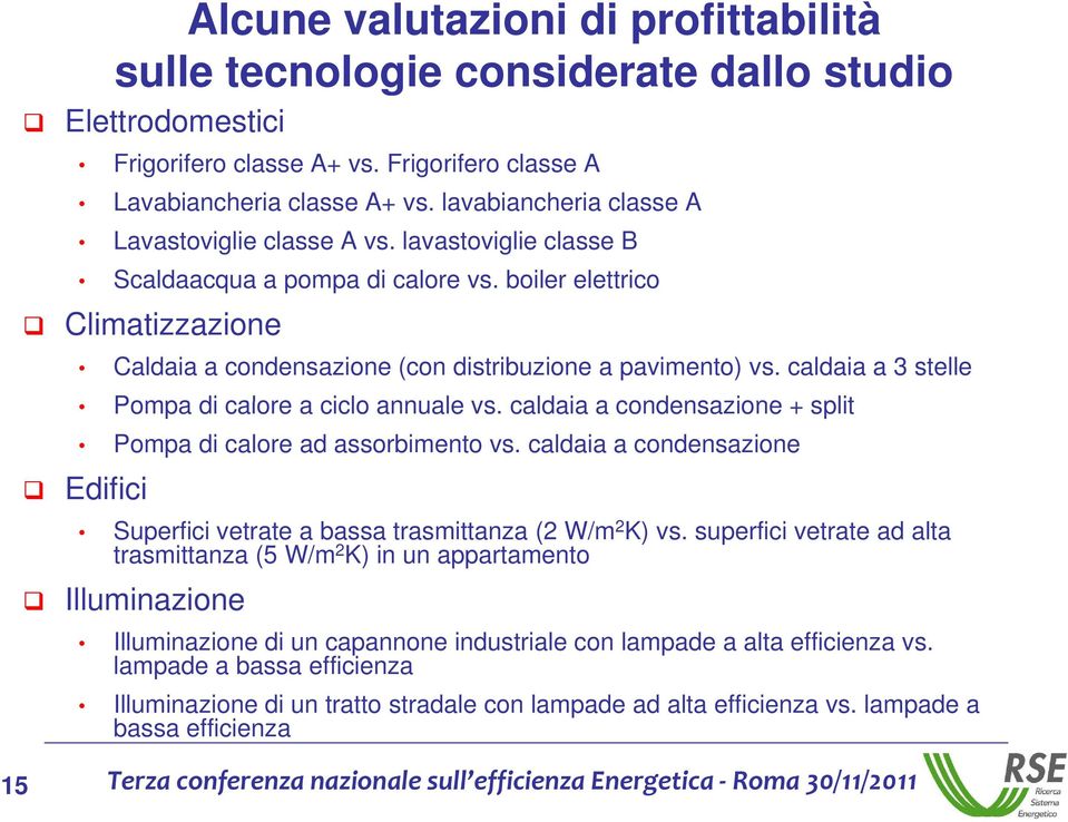 boiler elettrico Climatizzazione Caldaia a condensazione (con distribuzione a pavimento) vs. caldaia a 3 stelle Pompa di calore a ciclo annuale vs.