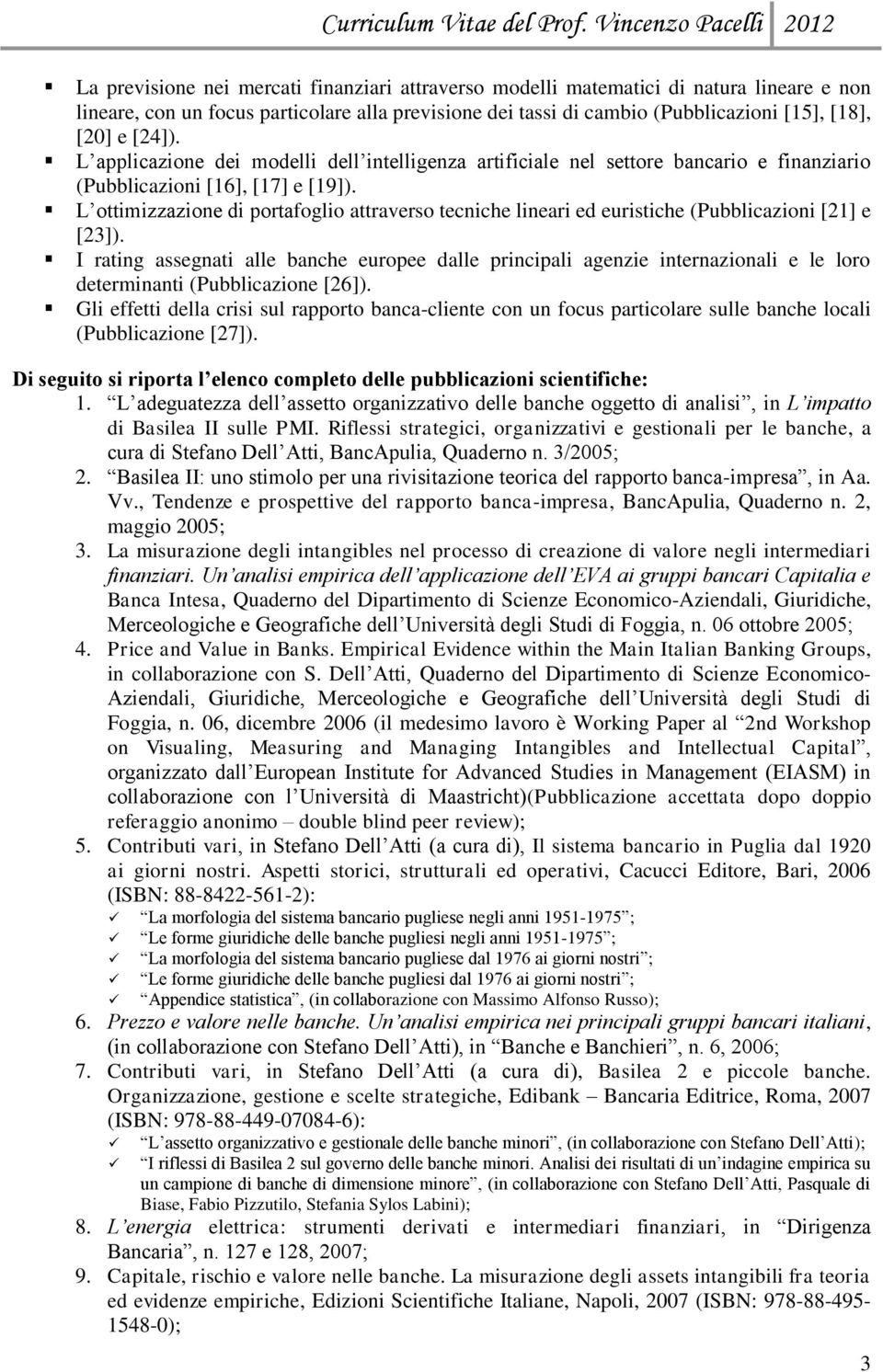 L ottimizzazione di portafoglio attraverso tecniche lineari ed euristiche (Pubblicazioni [21] e [23]).