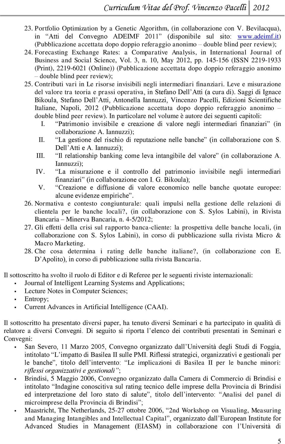 Forecasting Exchange Rates: a Comparative Analysis, in International Journal of Business and Social Science, Vol. 3, n. 10, May 2012, pp.