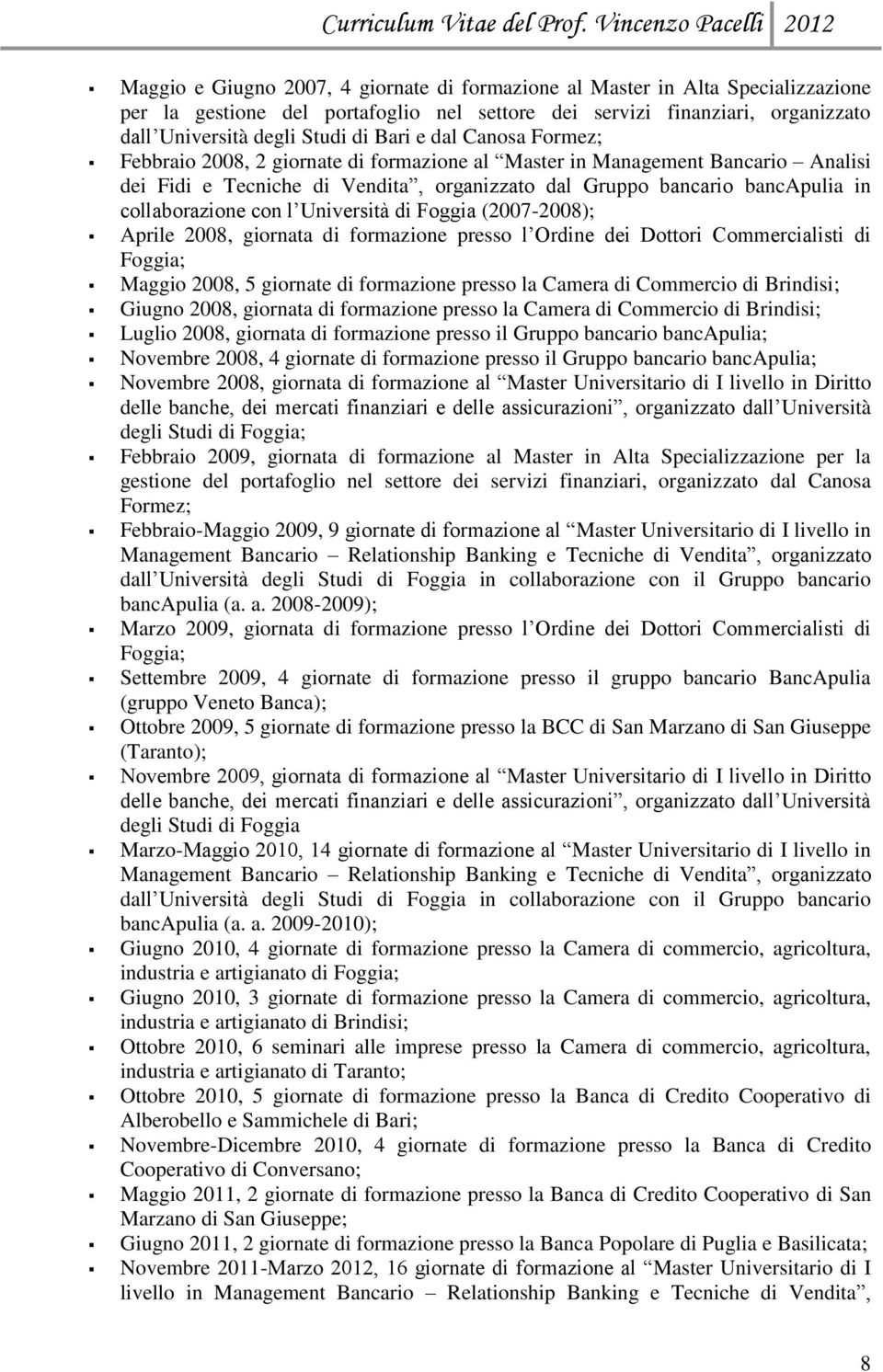 Università di Foggia (2007-2008); Aprile 2008, giornata di formazione presso l Ordine dei Dottori Commercialisti di Foggia; Maggio 2008, 5 giornate di formazione presso la Camera di Commercio di