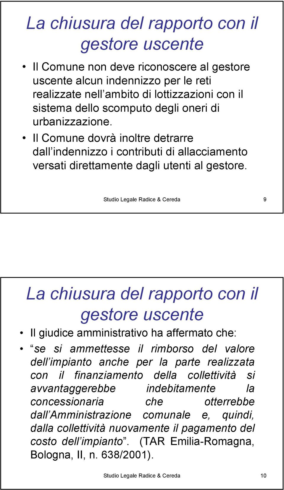 Studio Legale Radice & Cereda 9 La chiusura del rapporto con il Il giudice amministrativo ha affermato che: se si ammettesse il rimborso del valore dell impianto anche per la parte realizzata con il