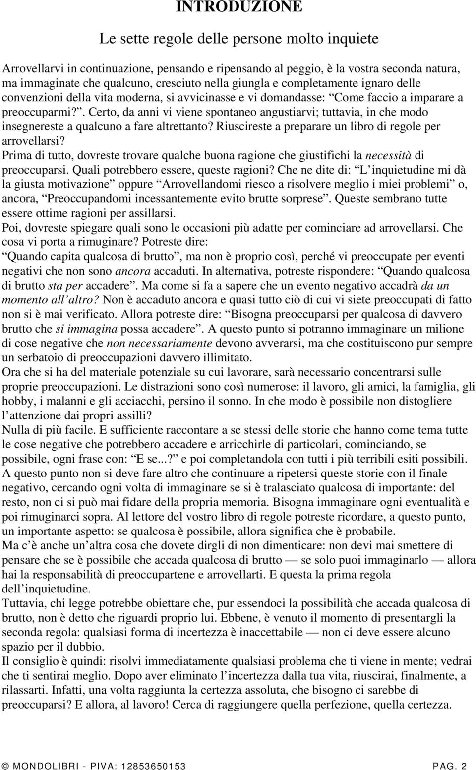 . Certo, da anni vi viene spontaneo angustiarvi; tuttavia, in che modo insegnereste a qualcuno a fare altrettanto? Riuscireste a preparare un libro di regole per arrovellarsi?