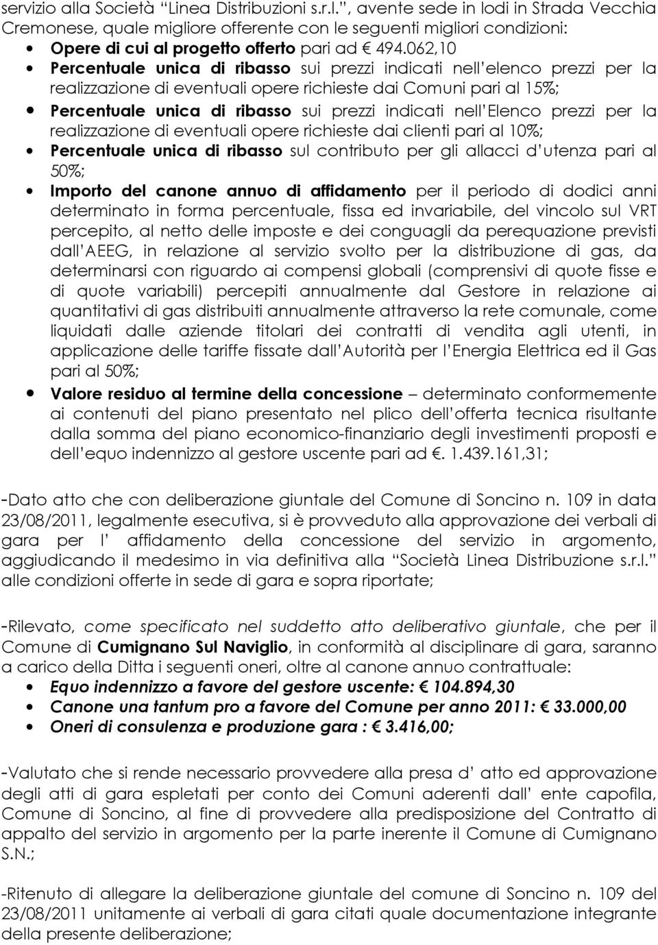 nell Elenco prezzi per la realizzazione di eventuali opere richieste dai clienti pari al 10%; Percentuale unica di ribasso sul contributo per gli allacci d utenza pari al 50%; Importo del canone