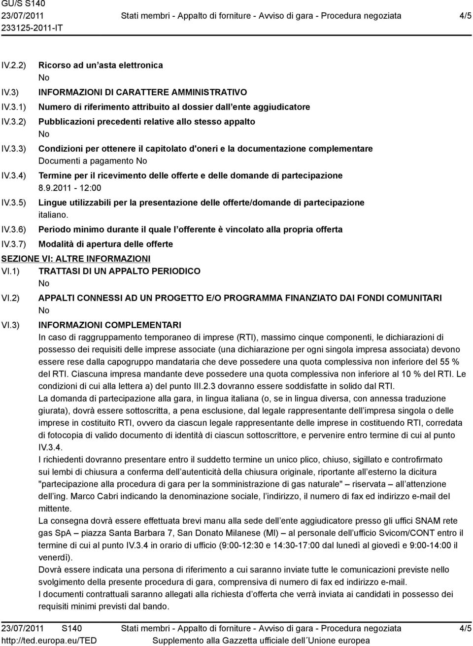 Pubblicazioni precedenti relative allo stesso appalto Condizioni per ottenere il capitolato d'oneri e la documentazione complementare Documenti a pagamento Termine per il ricevimento delle offerte e