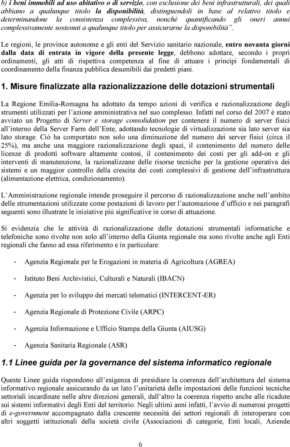 Le regioni, le province autonome e gli enti del Servizio sanitario nazionale, entro novanta giorni dalla data di entrata in vigore della presente legge, debbono adottare, secondo i propri