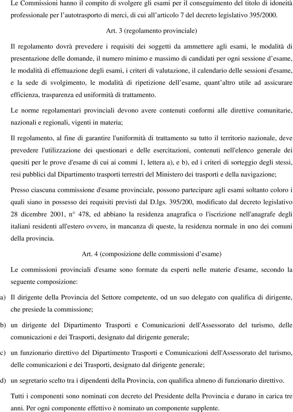 per ogni sessione d esame, le modalità di effettuazione degli esami, i criteri di valutazione, il calendario delle sessioni d'esame, e la sede di svolgimento, le modalità di ripetizione dell esame,