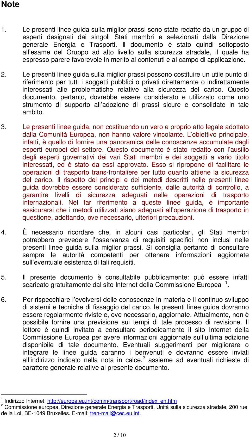 Le presenti linee guida sulla miglior prassi possono costituire un utile punto di riferimento per tutti i soggetti pubblici o privati direttamente o indirettamente interessati alle problematiche