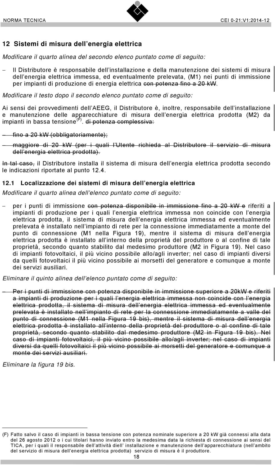 Modificare il testo dopo il secondo elenco puntato come di seguito: Ai sensi dei provvedimenti dell AEEG, il Distributore è, inoltre, responsabile dell installazione e manutenzione delle