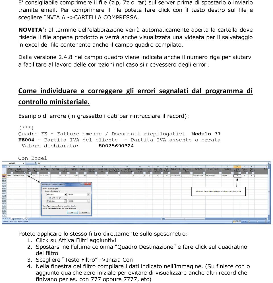 NOVITA : al termine dell elaborazione verrà automaticamente aperta la cartella dove risiede il file appena prodotto e verrà anche visualizzata una videata per il salvataggio in excel del file