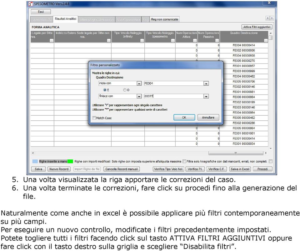 Naturalmente come anche in excel è possibile applicare più filtri contemporaneamente su più campi.