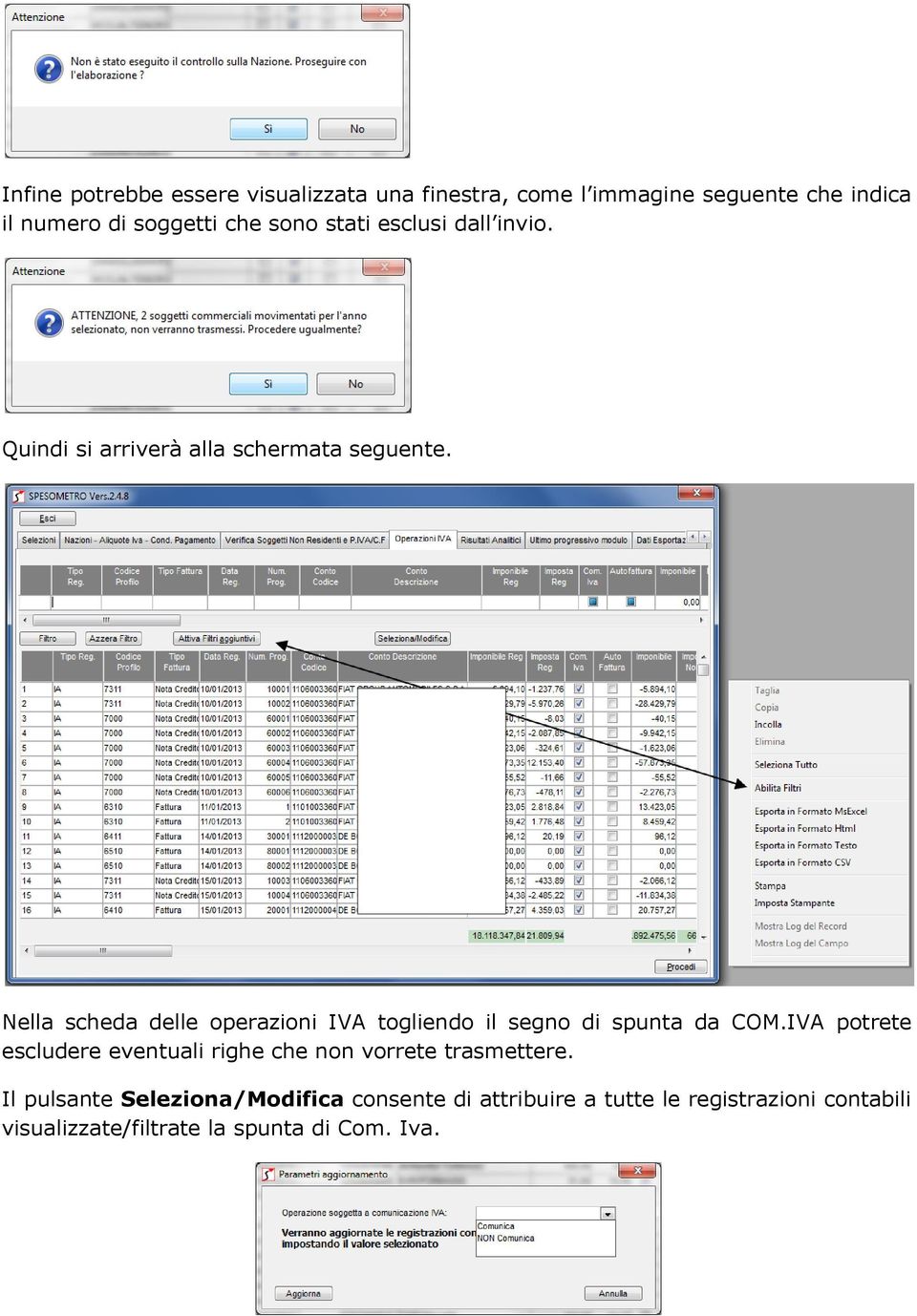 Nella scheda delle operazioni IVA togliendo il segno di spunta da COM.