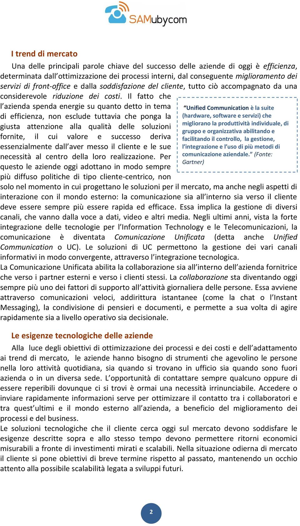 Il fatto che l azienda spenda energie su quanto detto in tema di efficienza, non esclude tuttavia che ponga la giusta attenzione alla qualità delle soluzioni fornite, il cui valore e successo deriva