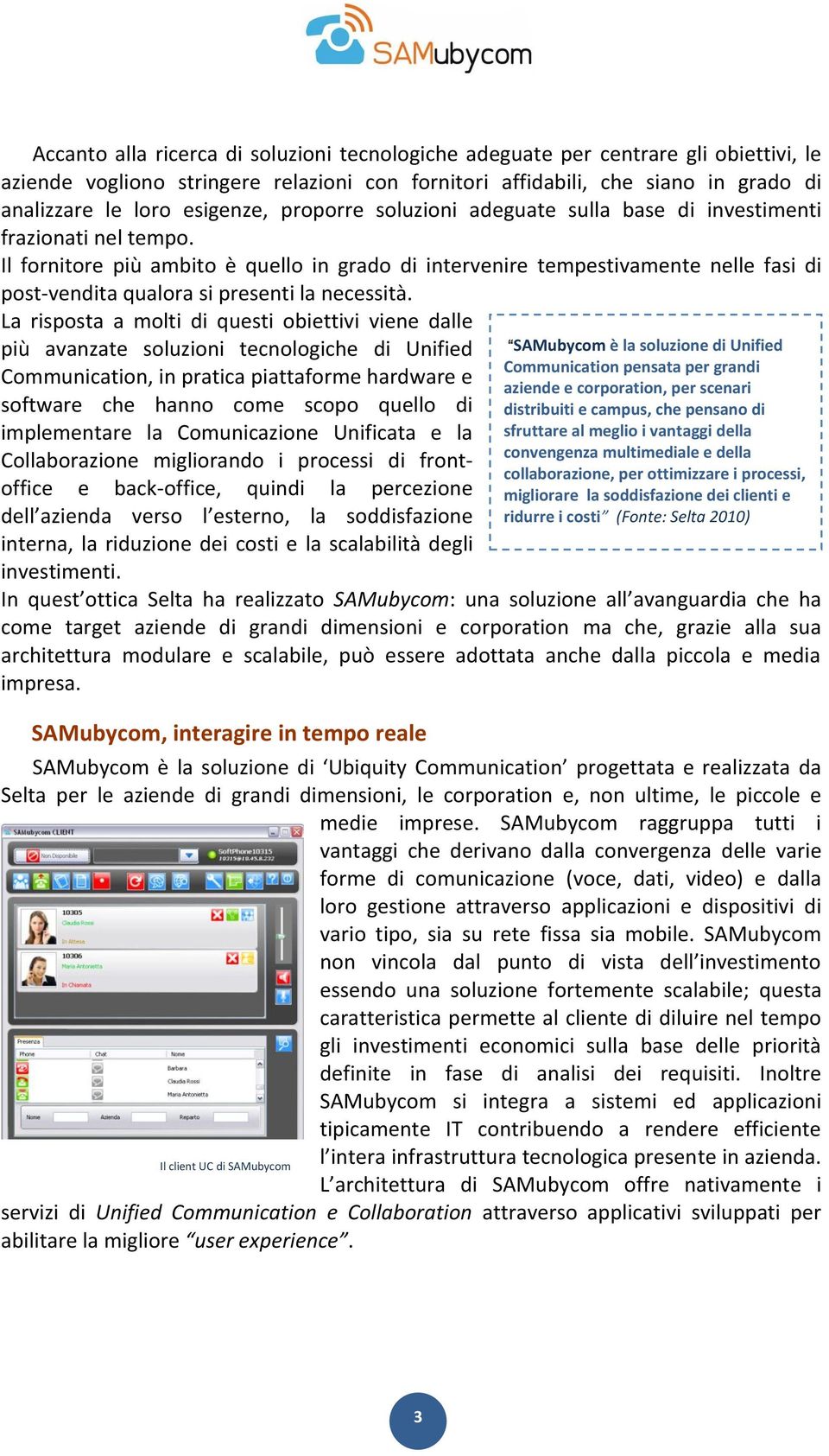 Il fornitore più ambito è quello in grado di intervenire tempestivamente nelle fasi di post-vendita qualora si presenti la necessità.