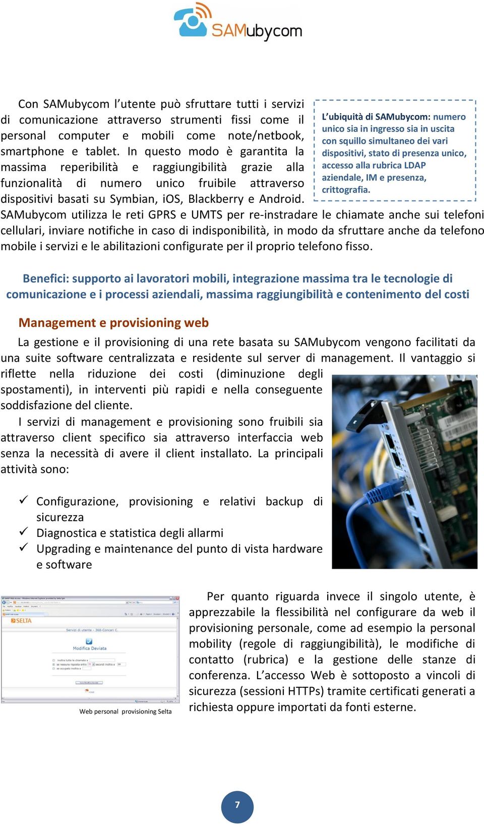 L ubiquità di SAMubycom: numero unico sia in ingresso sia in uscita con squillo simultaneo dei vari dispositivi, stato di presenza unico, accesso alla rubrica LDAP aziendale, IM e presenza,