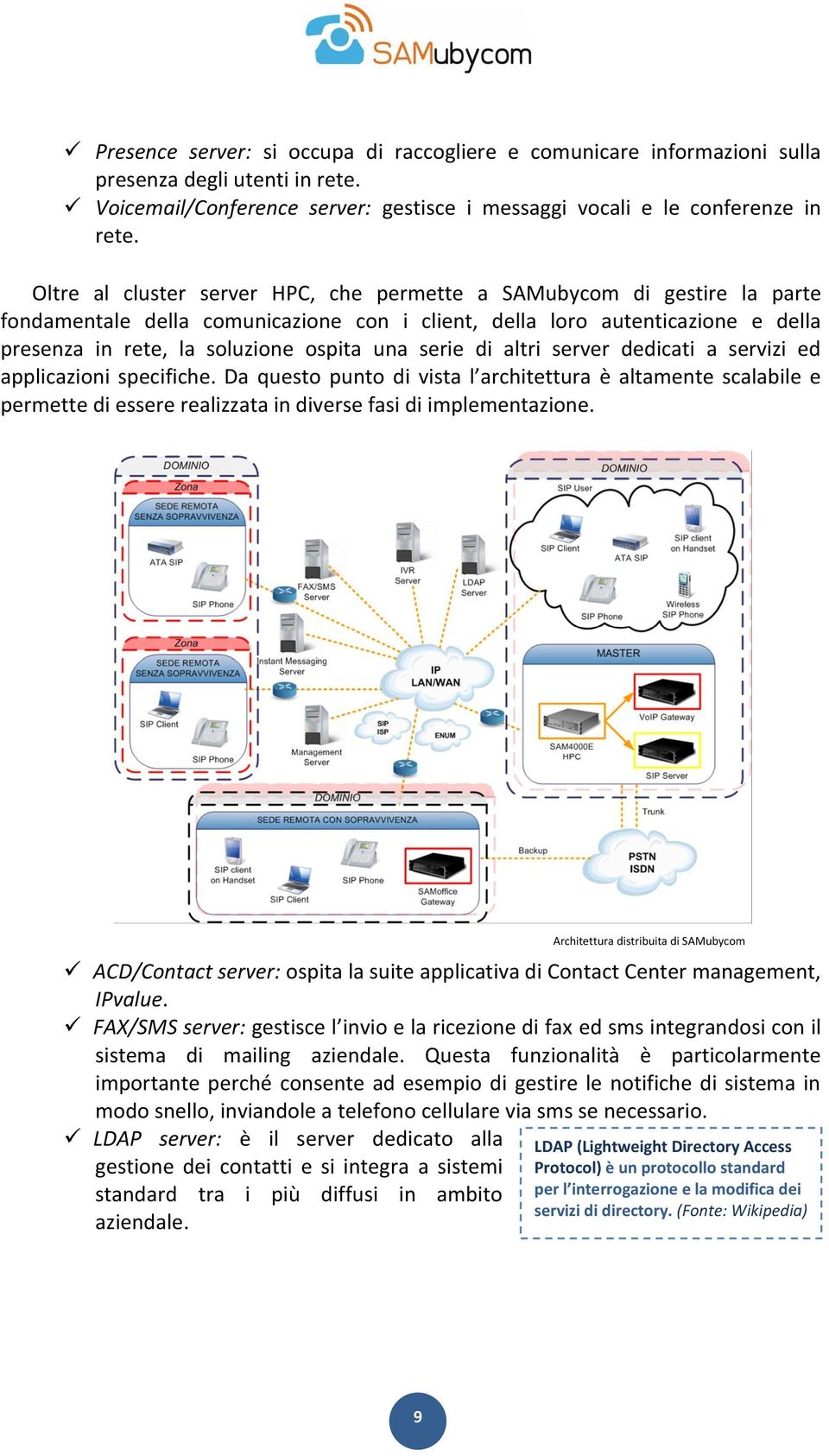 serie di altri server dedicati a servizi ed applicazioni specifiche. Da questo punto di vista l architettura è altamente scalabile e permette di essere realizzata in diverse fasi di implementazione.