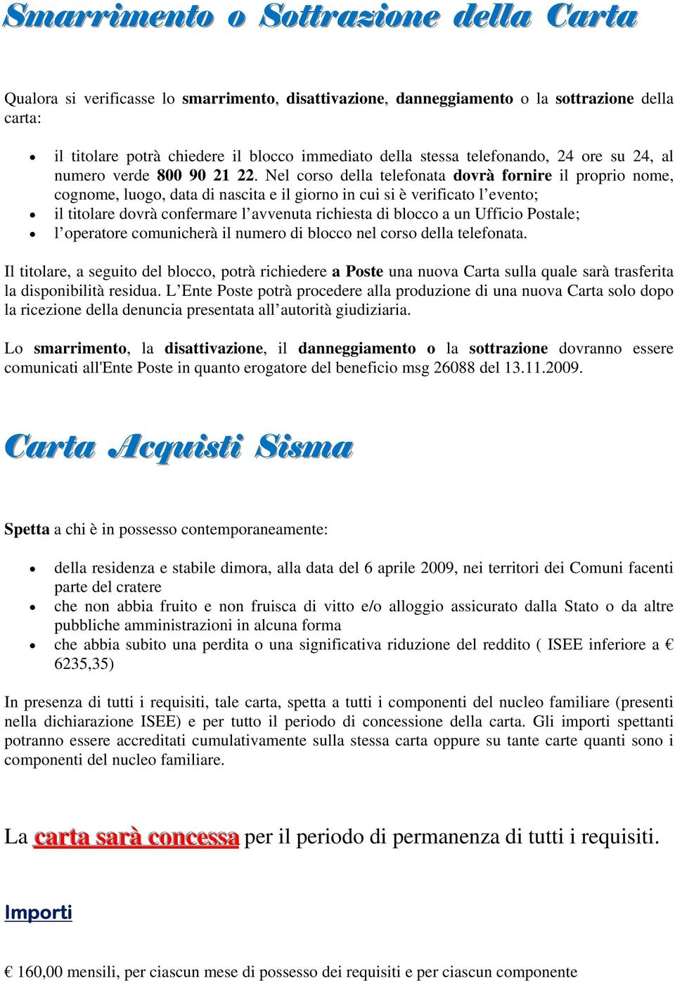 Nel crs della telefnata dvrà frnire il prpri nme, cgnme, lug, data di nascita e il girn in cui si è verificat l event; il titlare dvrà cnfermare l avvenuta richiesta di blcc a un Uffici Pstale; l