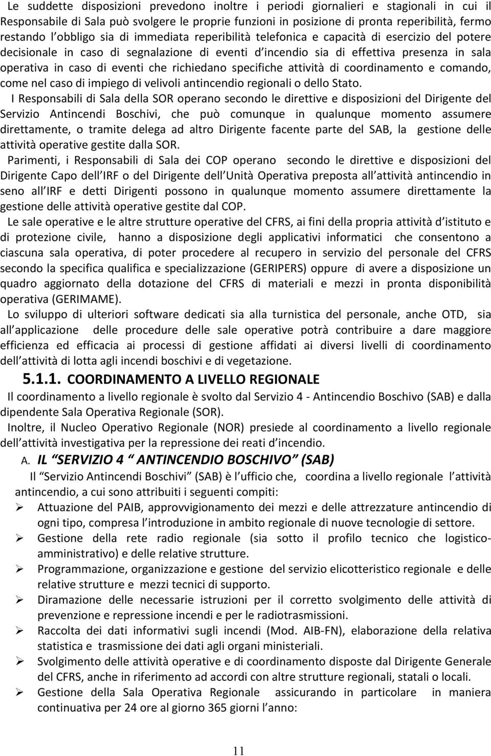 eventi che richiedano specifiche attività di coordinamento e comando, come nel caso di impiego di velivoli antincendio regionali o dello Stato.