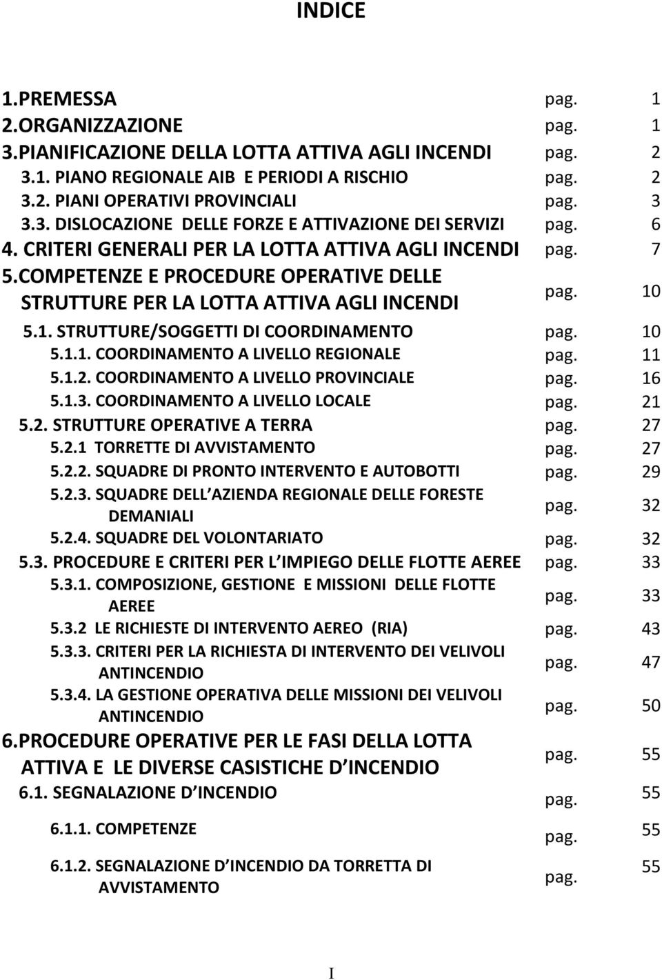 COMPETENZE E PROCEDURE OPERATIVE DELLE STRUTTURE PER LA LOTTA ATTIVA AGLI INCENDI pag. 10 5.1. STRUTTURE/SOGGETTI DI COORDINAMENTO pag. 10 5.1.1. COORDINAMENTO A LIVELLO REGIONALE pag. 11 5.1.2.