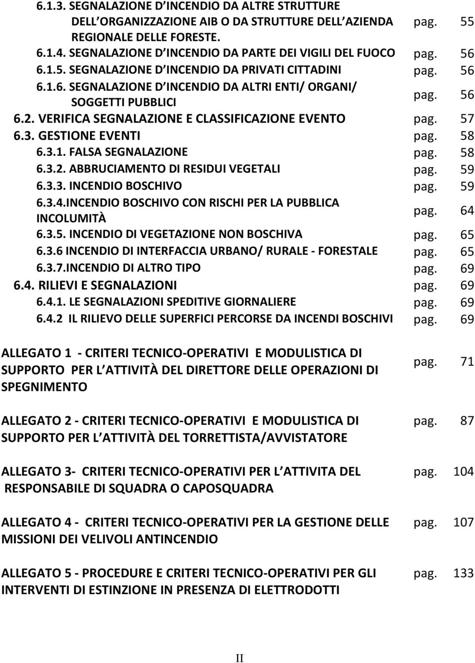 57 6.3. GESTIONE EVENTI pag. 58 6.3.1. FALSA SEGNALAZIONE pag. 58 6.3.2. ABBRUCIAMENTO DI RESIDUI VEGETALI pag. 59 6.3.3. INCENDIO BOSCHIVO pag. 59 6.3.4.