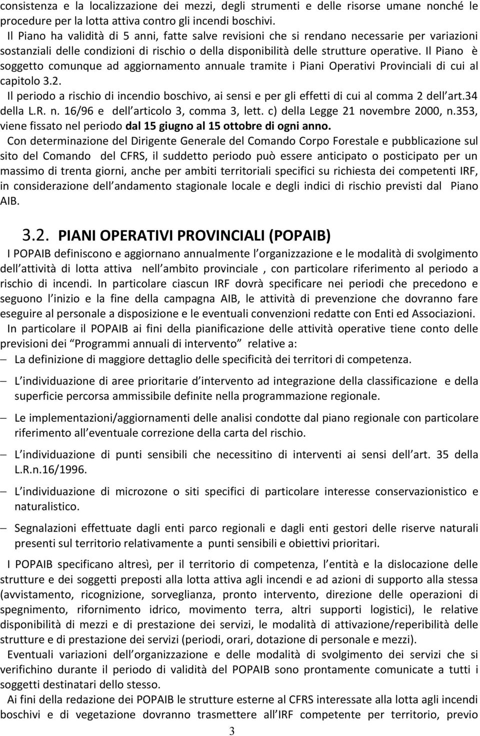 Il Piano è soggetto comunque ad aggiornamento annuale tramite i Piani Operativi Provinciali di cui al capitolo 3.2.