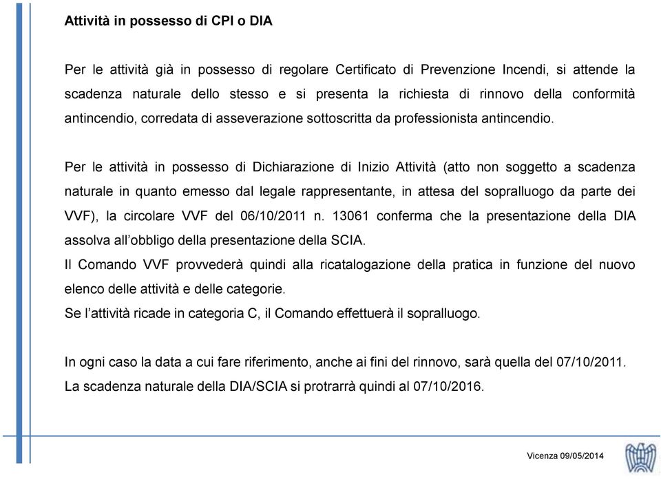 Per le attività in possesso di Dichiarazione di Inizio Attività (atto non soggetto a scadenza naturale in quanto emesso dal legale rappresentante, in attesa del sopralluogo da parte dei VVF), la