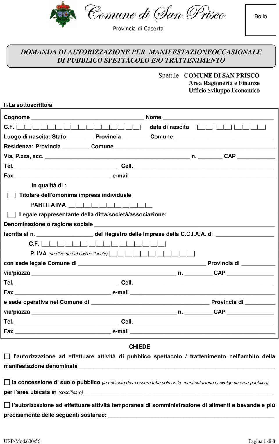 Fax e-mail In qualità di : Titolare dell'omonima impresa individuale PARTITA IVA Legale rappresentante della ditta/società/associazione: Denominazione o ragione sociale Iscritta al n.