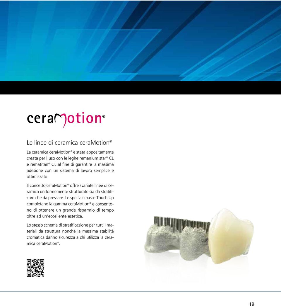 Il concetto ceramotion offre svariate linee di ceramica uniformemente strutturate sia da stratificare che da pressare.