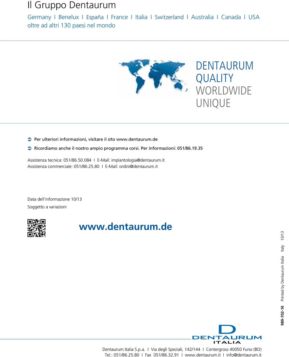 084 I E-Mail: implantologia@dentaurum.it Assistenza commerciale: 051/86.25.80 I E-Mail: ordini@dentaurum.it Data dell'informazione 10/13 Soggetto a variazioni www.dentaurum.de 989-702-16 Printed by Dentaurum Italia Italy 10/13 Dentaurum Italia S.