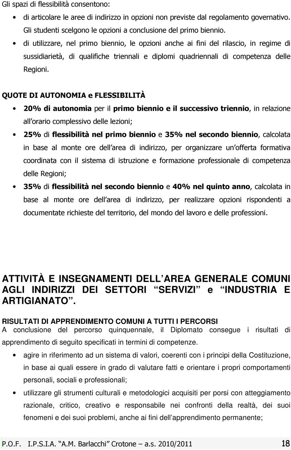 QUOTE DI AUTONOMIA e FLESSIBILITÀ 20% di autonomia per il primo biennio e il successivo triennio, in relazione all orario complessivo delle lezioni; 25% di flessibilità nel primo biennio e 35% nel