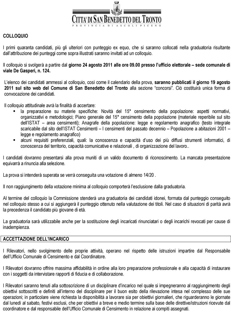 L elenco dei candidati ammessi al colloquio, così come il calendario della prova, saranno pubblicati il giorno 19 agosto 2011 sul sito web del Comune di San Benedetto del Tronto alla sezione concorsi.