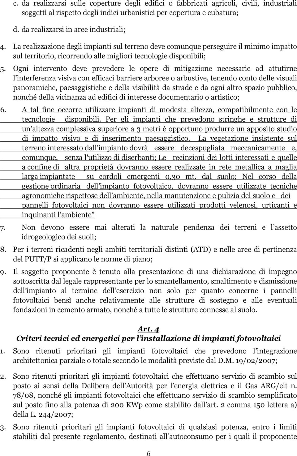 Ogni intervento deve prevedere le opere di mitigazione necessarie ad attutirne l interferenza visiva con efficaci barriere arboree o arbustive, tenendo conto delle visuali panoramiche, paesaggistiche