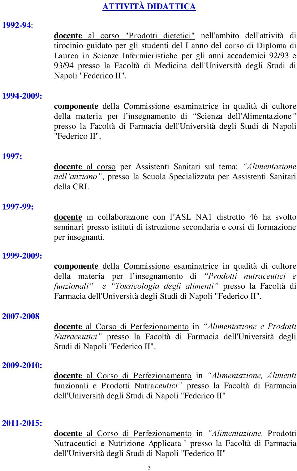 componente della Commissione esaminatrice in qualità di cultore della materia per l insegnamento di Scienza dell'alimentazione presso la Facoltà di Farmacia dell'università degli Studi di Napoli